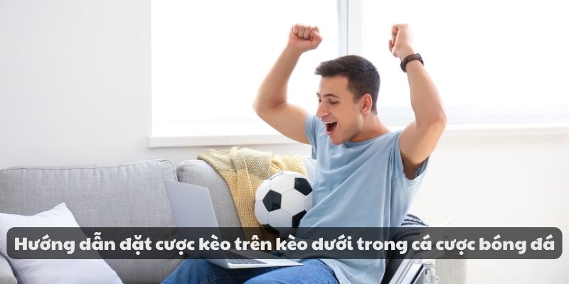 Mẹo đánh rồng hổ - Hướng dẫn từ A đến Z để thành công 8 Hướng dẫn đặt cược kèo trên kèo dưới trong cá cược bóng đá